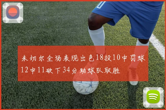 米切尔全场表现出色18投10中罚球12中11砍下34分助球队取胜