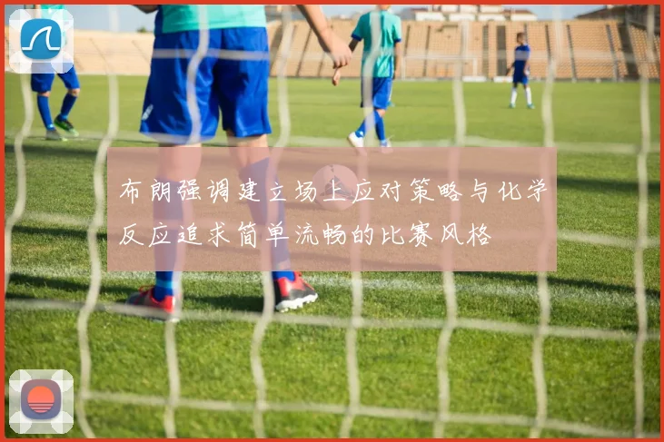布朗强调建立场上应对策略与化学反应追求简单流畅的比赛风格